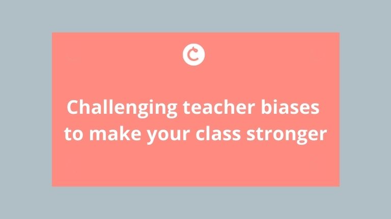 Challenging teacher biases to make your class stronger