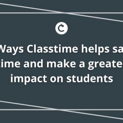 7 Ways Classtime Helps Save Time and Make a Great Impact on Students