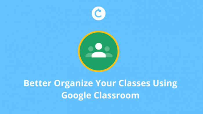 Better Organize Your Classes Using Google Classroom