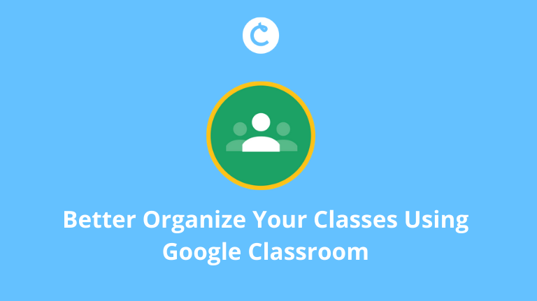 Better Organize Your Classes Using Google Classroom