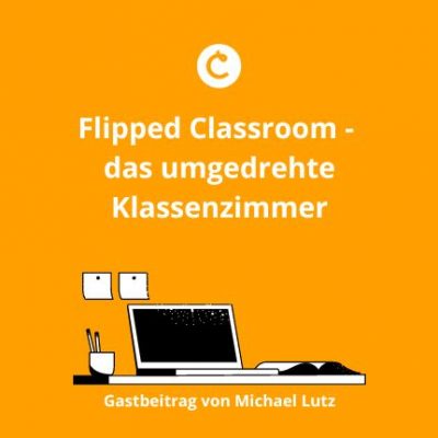 Flipped Classroom – das umgedrehte Klassenzimmer